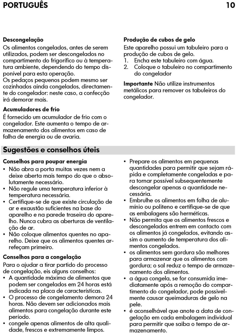 Acumuladores de frio É fornecido um acumulador de frio com o congelador. Este aumenta o tempo de armazenamento dos alimentos em caso de falha de energia ou de avaria.