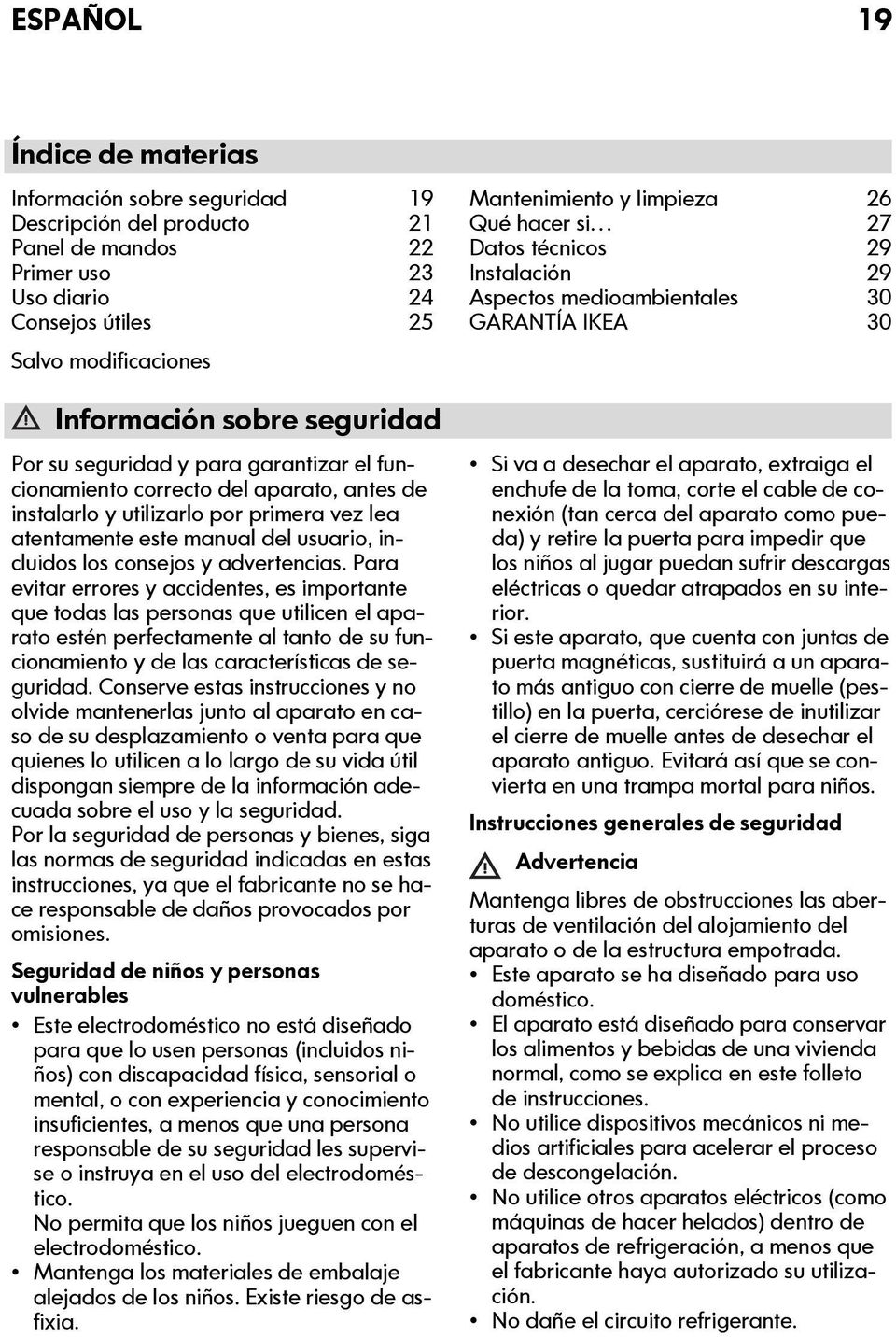 advertencias. Para evitar errores y accidentes, es importante que todas las personas que utilicen el aparato estén perfectamente al tanto de su funcionamiento y de las características de seguridad.