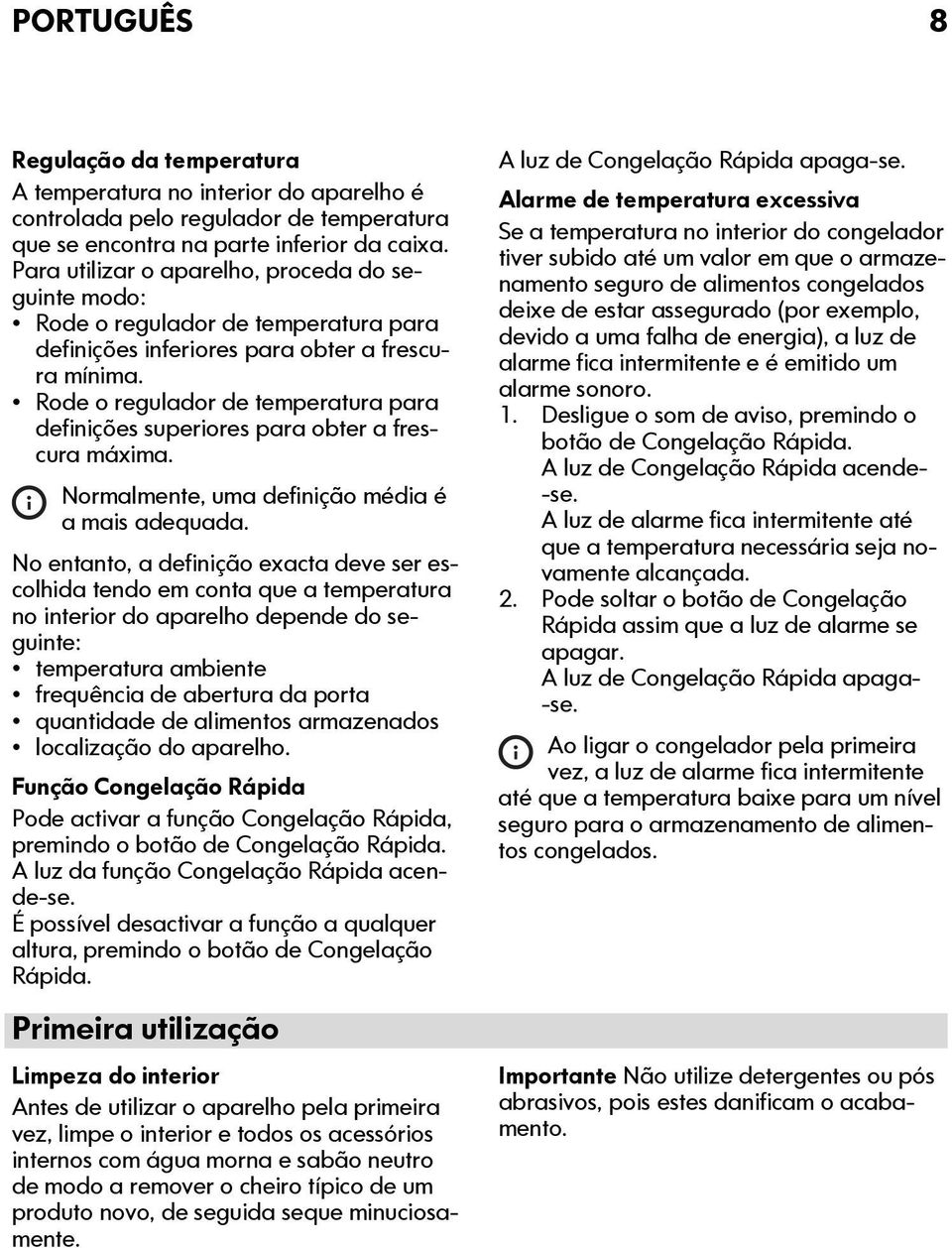 Rode o regulador de temperatura para definições superiores para obter a frescura máxima. Normalmente, uma definição média é a mais adequada.