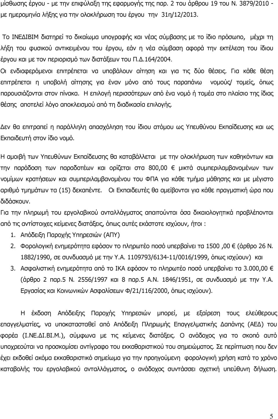 περιορισµό των διατάξεων του Π..164/2004. Οι ενδιαφερόµενοι επιτρέπεται να υποβάλουν αίτηση και για τις δύο θέσεις.