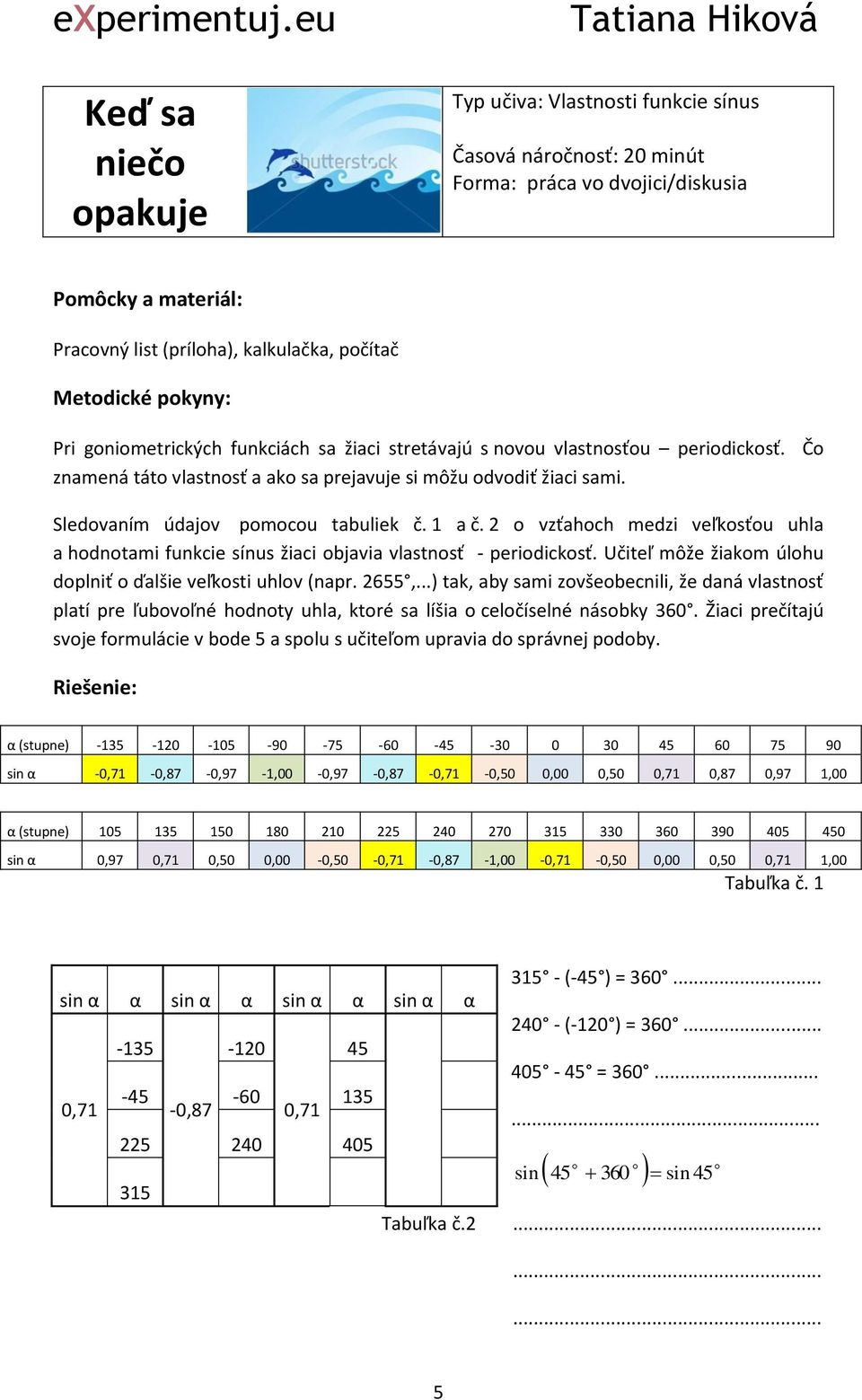 Sledovaním údajov pomocou tabuliek č. a č. o vzťahoch medzi veľkosťou uhla a hodnotami funkcie sínus žiaci objavia vlastnosť - periodickosť.