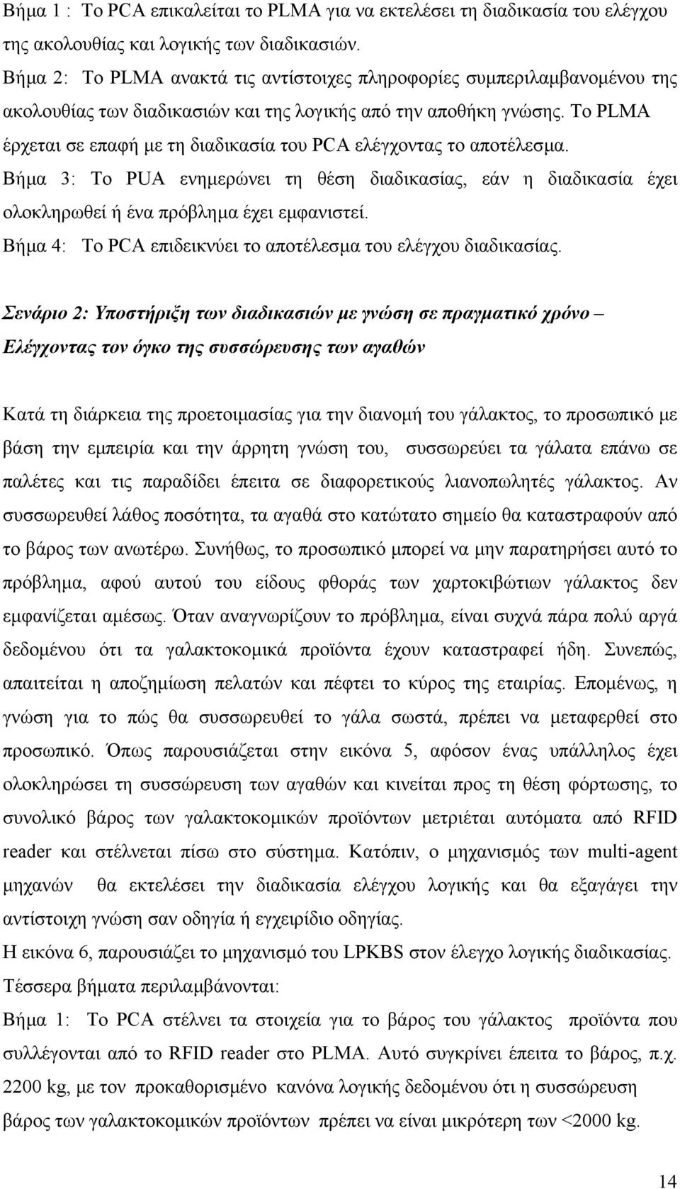 Το PLMA έρχεται σε επαφή µε τη διαδικασία του PCA ελέγχοντας το αποτέλεσµα. Βήµα 3: Το PUA ενηµερώνει τη θέση διαδικασίας, εάν η διαδικασία έχει ολοκληρωθεί ή ένα πρόβληµα έχει εµφανιστεί.