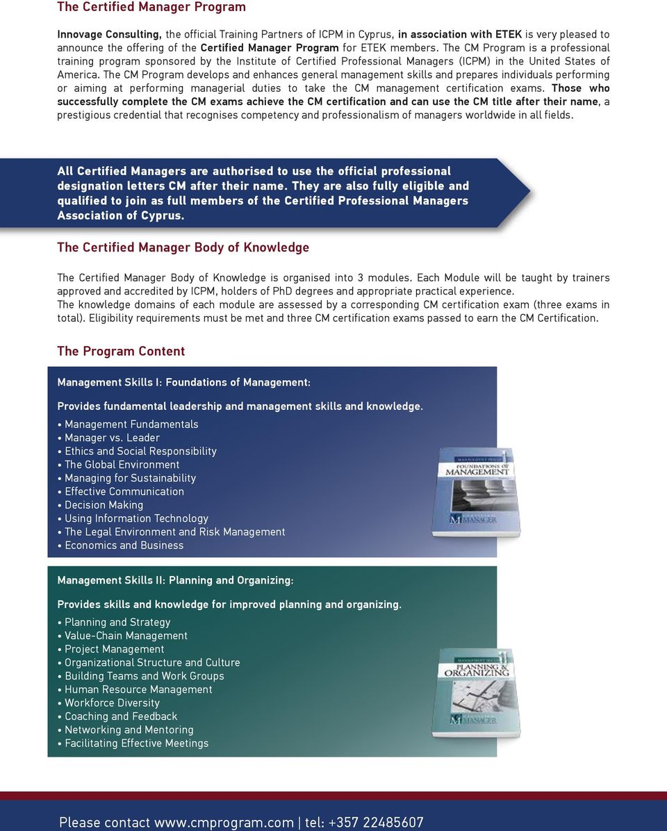 The CM Program develops and enhances general management skills and prepares individuals performing or aiming at performing managerial duties to take the CM management certification exams.