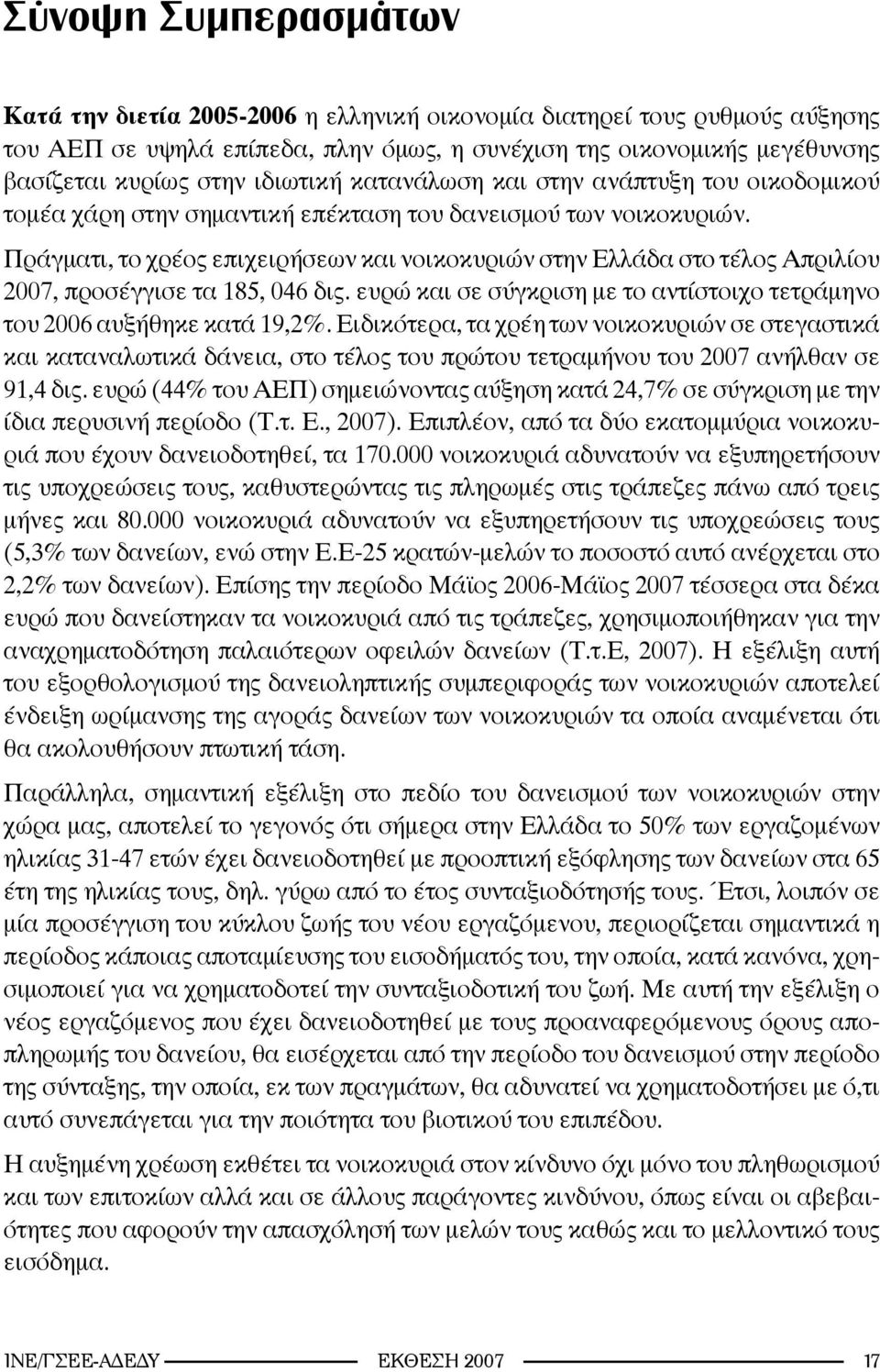 Πράγματι, το χρέος επιχειρήσεων και νοικοκυριών στην Ελλάδα στο τέλος Απριλίου 2007, προσέγγισε τα 185, 046 δις. ευρώ και σε σύγκριση με το αντίστοιχο τετράμηνο του 2006 αυξήθηκε κατά 19,2%.