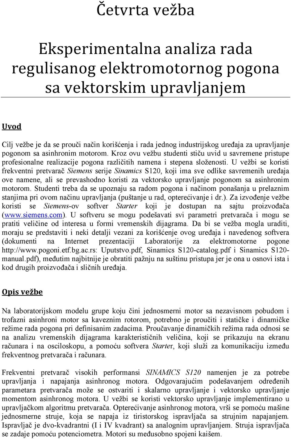 U vežbi se koristi frekventni pretvarač Siemens serije Sinamics S120, koji ima sve odlike savremenih uređaja ove namene, ali se prevashodno koristi za vektorsko upravljanje pogonom sa asinhronim