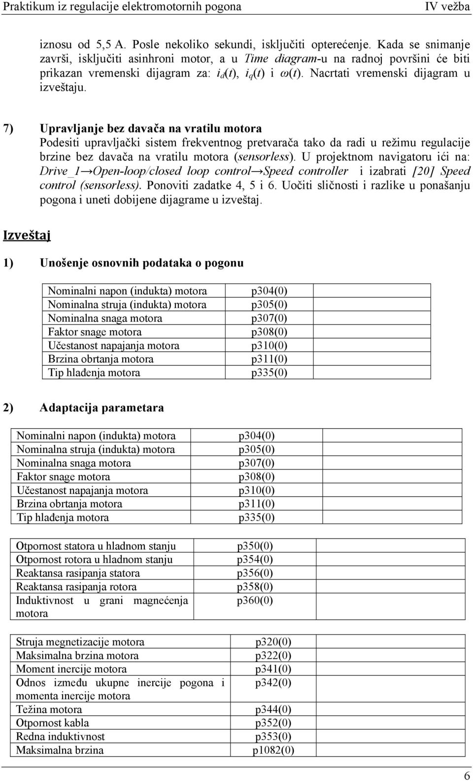7) Upravljanje bez davača na vratilu motora Podesiti upravljački sistem frekventnog pretvarača tako da radi u režimu regulacije brzine bez davača na vratilu motora (sensorless).