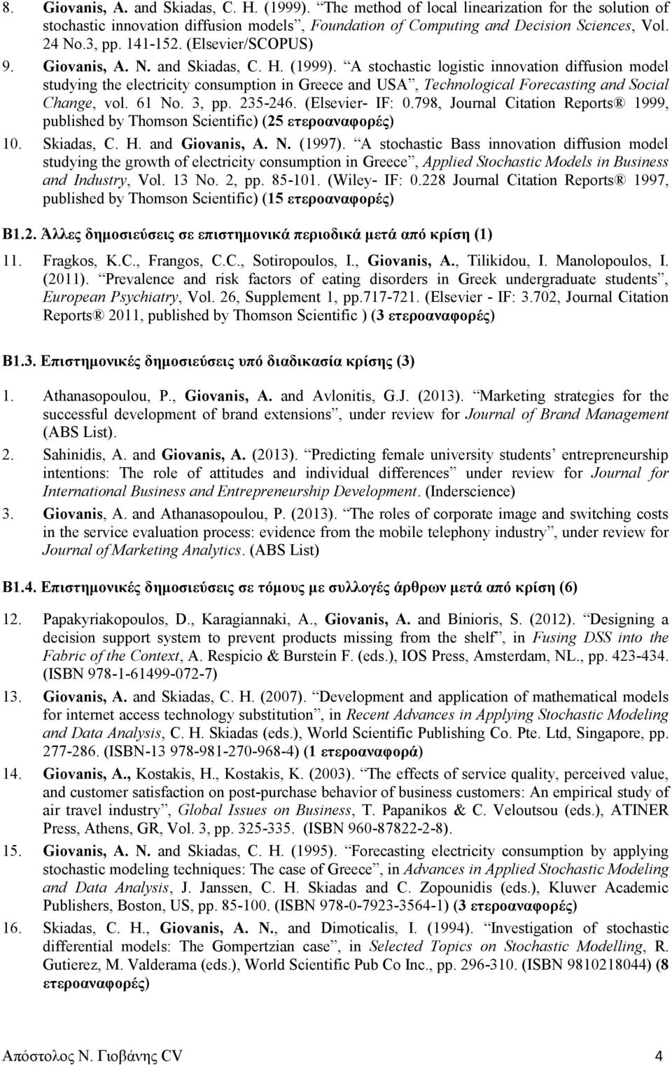 A stochastic logistic innovation diffusion model studying the electricity consumption in Greece and USA, Technological Forecasting and Social Change, vol. 61 No. 3, pp. 235-246. (Elsevier- IF: 0.