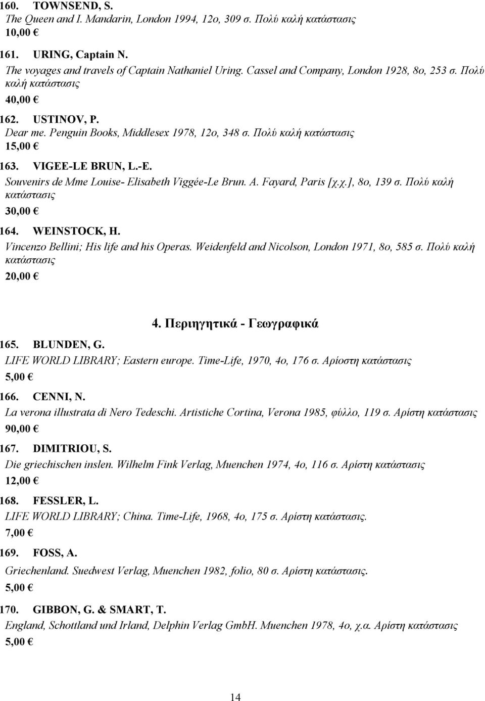 χ.], 8o, 139 σ. Πολύ καλή 164. WEINSTOCK, H. Vincenzo Bellini; His life and his Operas. Weidenfeld and Nicolson, London 1971, 8o, 585 σ. Πολύ καλή 4. Περιηγητικά - Γεωγραφικά 165. BLUNDEN, G.