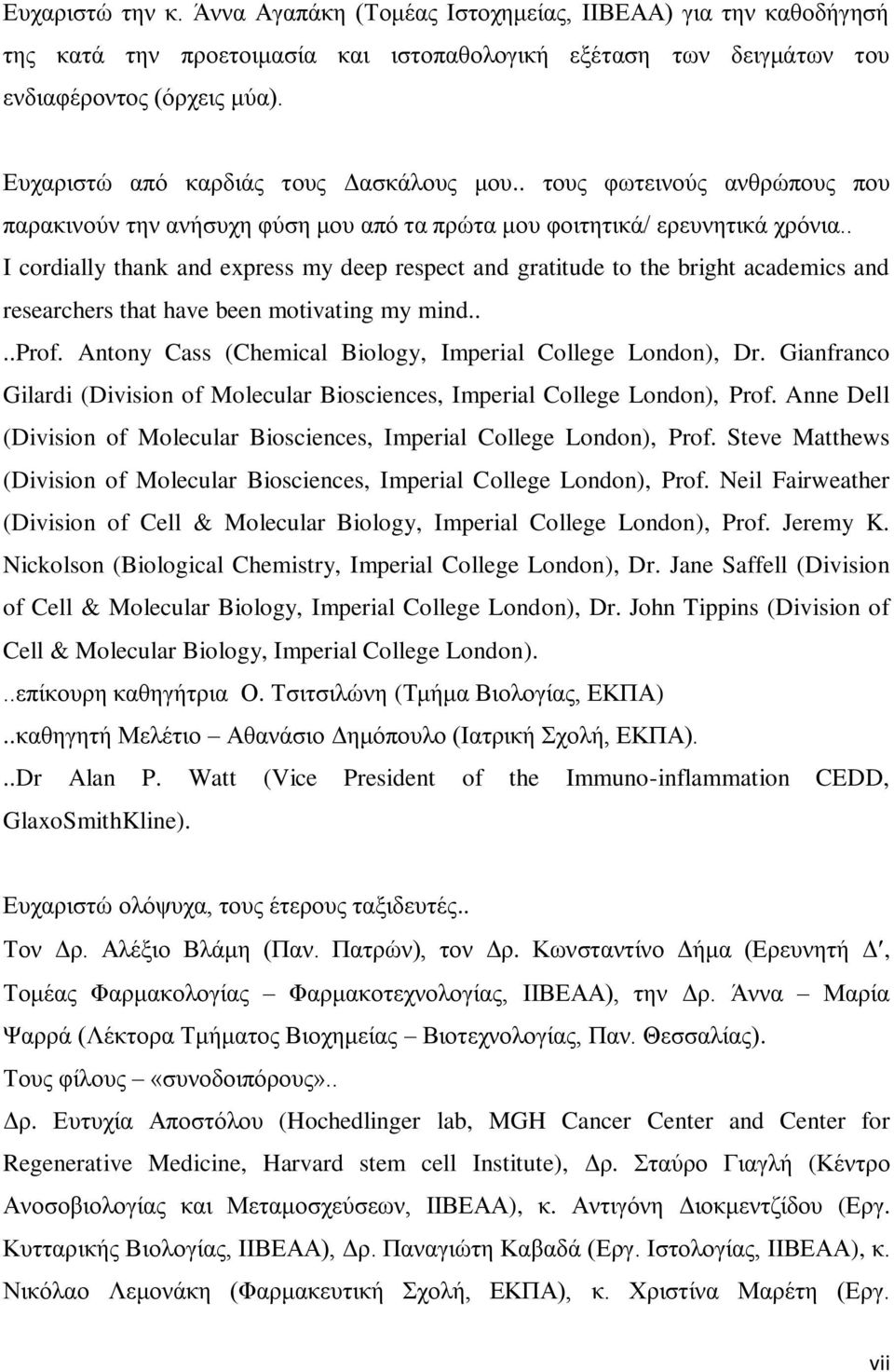 . I cordially thank and express my deep respect and gratitude to the bright academics and researchers that have been motivating my mind....prof.