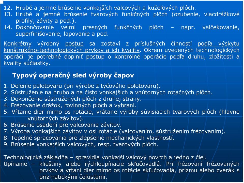 Konkrétny výrobný postup sa zostaví z príslušných činností podľa výskytu konštrukčno-technologických prvkov a ich kvality.