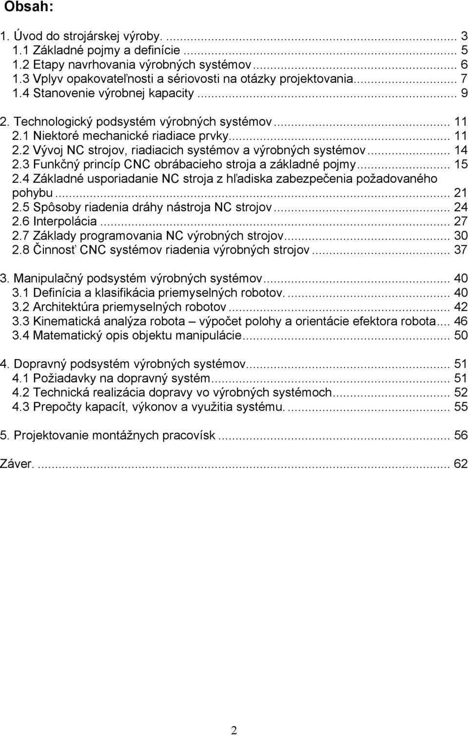 .. 14 2.3 Funkčný princíp CNC obrábacieho stroja a základné pojmy... 15 2.4 Základné usporiadanie NC stroja z hľadiska zabezpečenia požadovaného pohybu... 21 2.