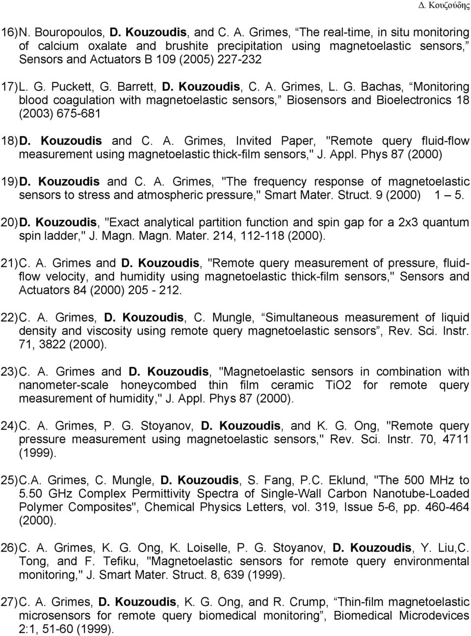 Kouzoudis, C. A. Grimes, L. G. Bachas, Monitoring blood coagulation with magnetoelastic sensors, Biosensors and Bioelectronics 18 (2003) 675-681 18) D. Kouzoudis and C. A. Grimes, Invited Paper, "Remote query fluid-flow measurement using magnetoelastic thick-film sensors," J.