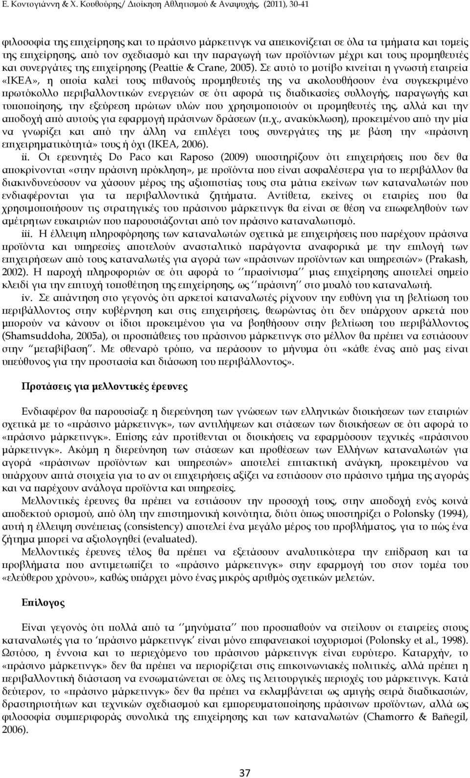 Σε αυτό το µοτίβο κινείται η γνωστή εταιρεία «ΙΚΕΑ», η ο οία καλεί τους ιθανούς ροµηθευτές της να ακολουθήσουν ένα συγκεκριµένο ρωτόκολλο εριβαλλοντικών ενεργειών σε ότι αφορά τις διαδικασίες