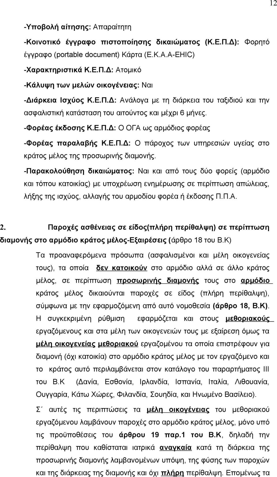 -Παρακολούθηση δικαιώματος: Ναι και από τους δύο φορείς (αρμόδιο και τόπου κατοικίας) με υποχρέωση ενημέρωσης σε περίπτωση απώλειας, λήξης της ισχύος, αλλαγής του αρμοδίου φορέα ή έκδοσης Π.Π.Α. 2.