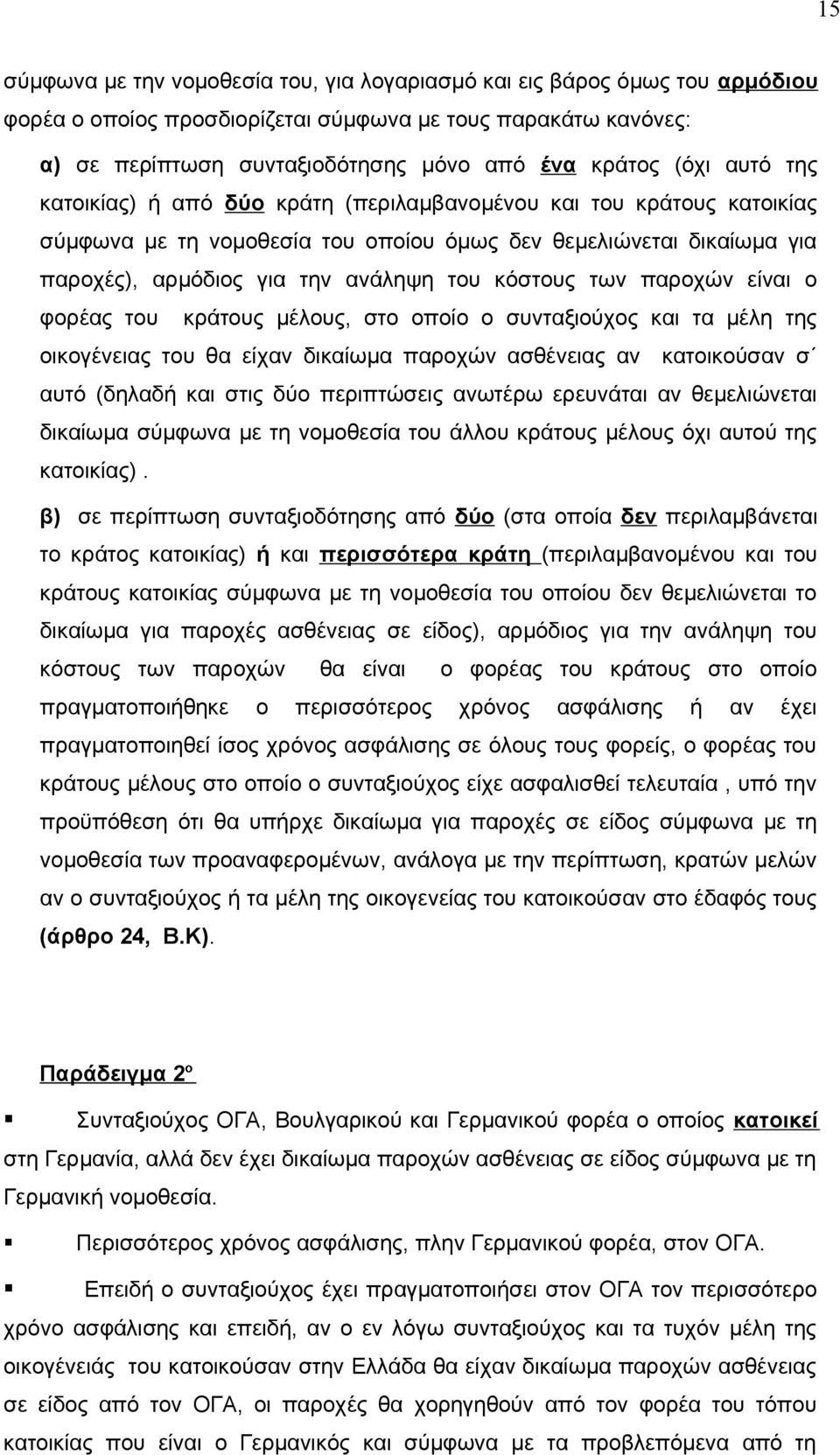 κόστους των παροχών είναι ο φορέας του κράτους μέλους, στο οποίο ο συνταξιούχος και τα μέλη της οικογένειας του θα είχαν δικαίωμα παροχών ασθένειας αν κατοικούσαν σ αυτό (δηλαδή και στις δύο