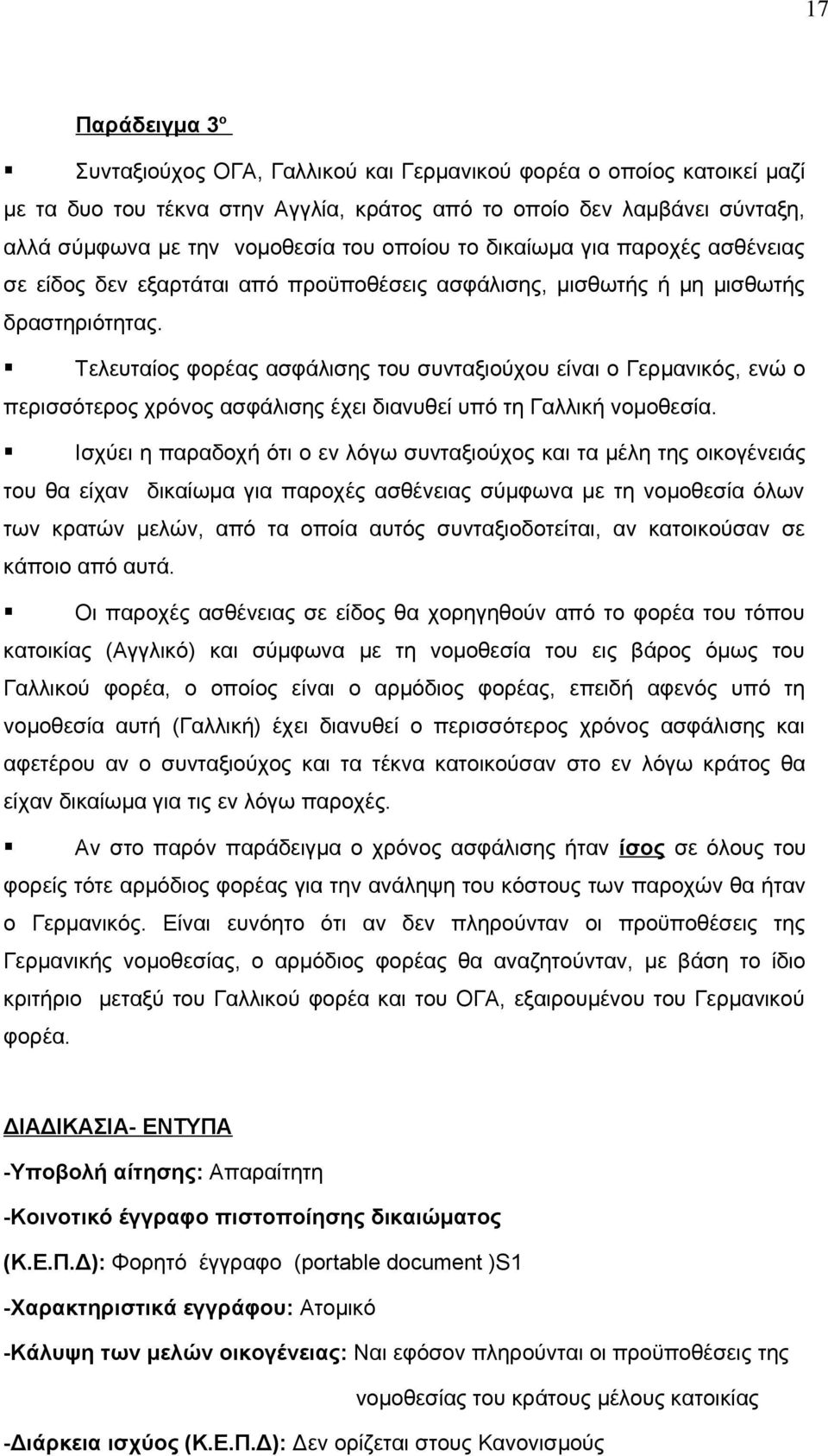 Τελευταίος φορέας ασφάλισης του συνταξιούχου είναι ο Γερμανικός, ενώ ο περισσότερος χρόνος ασφάλισης έχει διανυθεί υπό τη Γαλλική νομοθεσία.