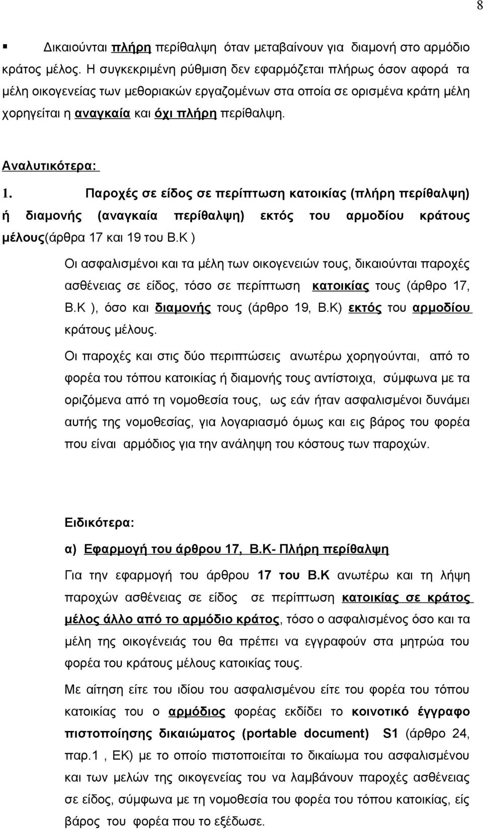 Αναλυτικότερα: 1. Παροχές σε είδος σε περίπτωση κατοικίας (πλήρη περίθαλψη) ή διαμονής (αναγκαία περίθαλψη) εκτός του αρμοδίου κράτους μέλους(άρθρα 17 και 19 του Β.