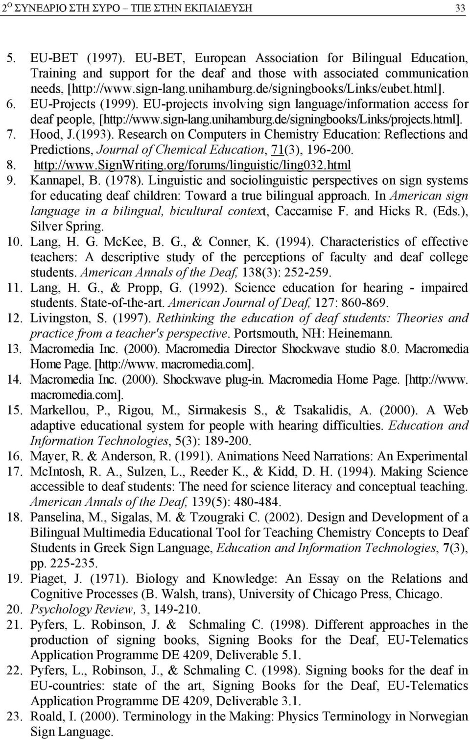 html]. 6. EU-Projects (1999). EU-projects involving sign language/information access for deaf people, [http://www.sign-lang.unihamburg.de/signingbooks/links/projects.html]. 7. Hood, J.(1993).