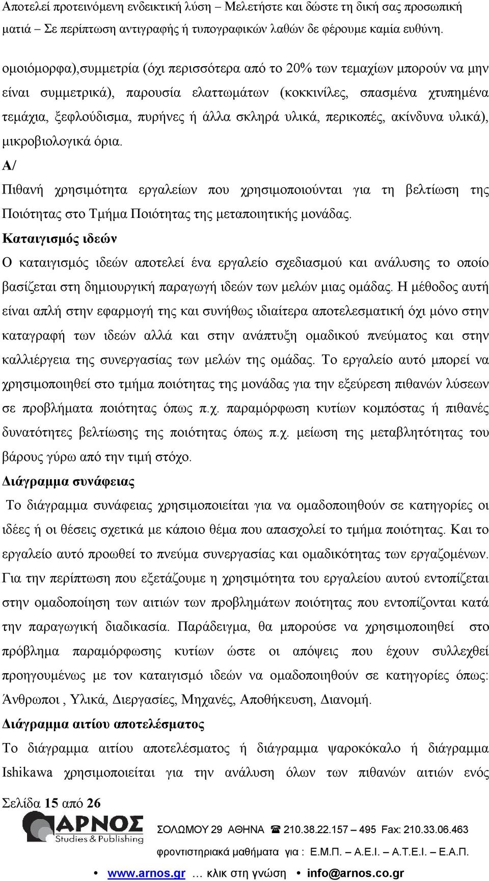 Καταιγισμός ιδεών Ο καταιγισμός ιδεών αποτελεί ένα εργαλείο σχεδιασμού και ανάλυσης το οποίο βασίζεται στη δημιουργική παραγωγή ιδεών των μελών μιας ομάδας.