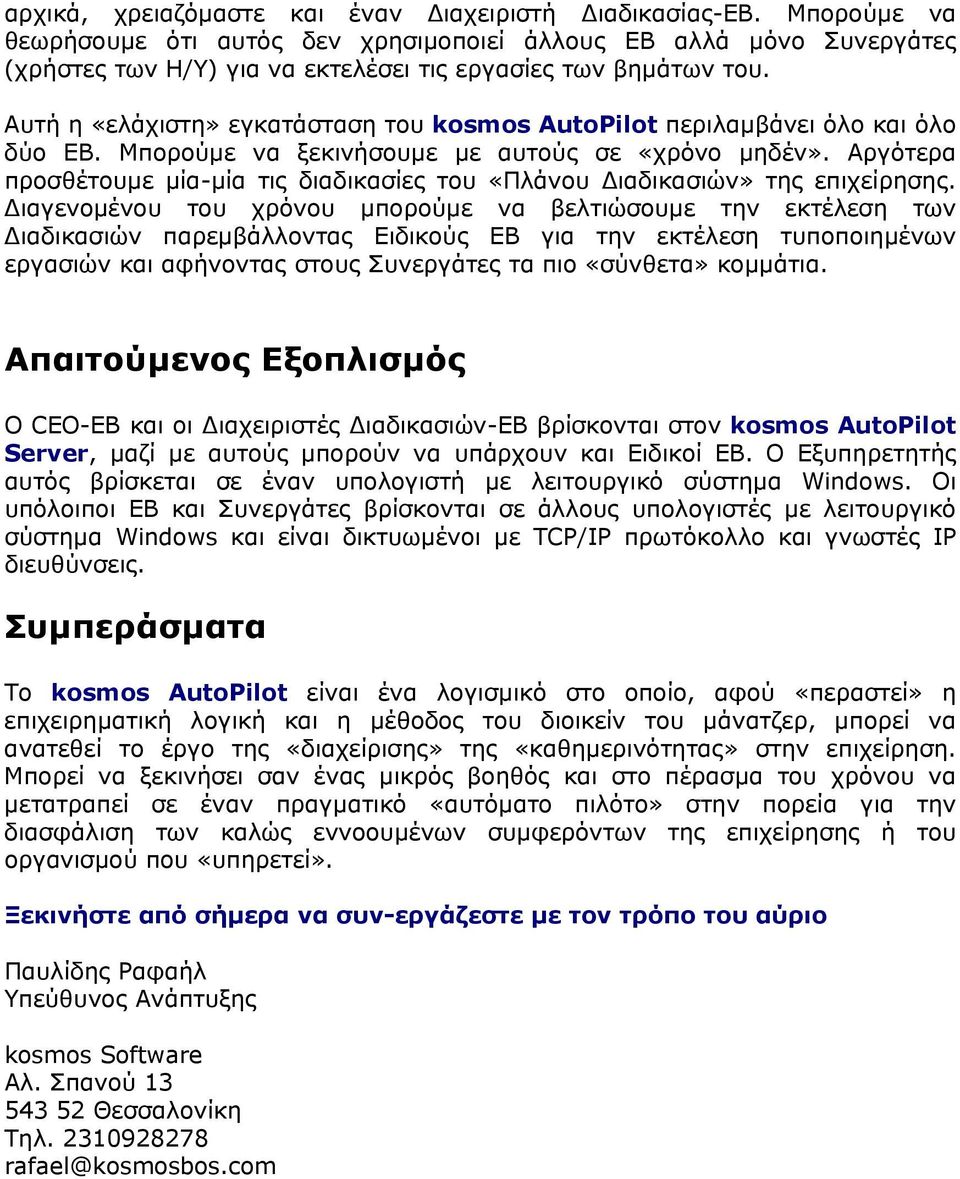 Αυτή η «ελάχιστη» εγκατάσταση του kosmos AutoPilot περιλαμβάνει όλο και όλο δύο ΕΒ. Μπορούμε να ξεκινήσουμε με αυτούς σε «χρόνο μηδέν».