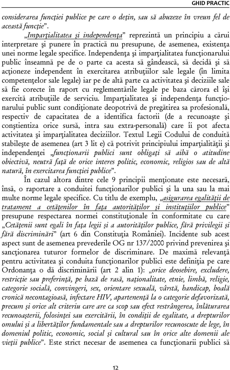 Independenţa şi imparţialitatea funcţionarului public înseamnă pe de o parte ca acesta să gândească, să decidă şi să acţioneze independent în exercitarea atribuţiilor sale legale (în limita