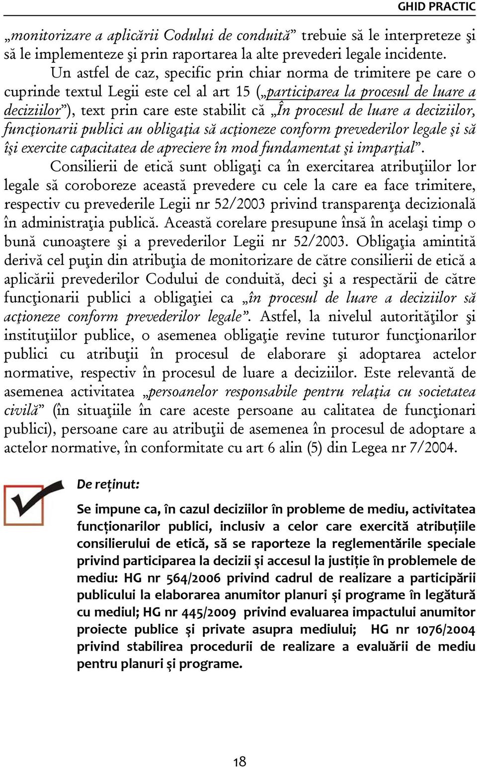 procesul de luare a deciziilor, funcţionarii publici au obligaţia să acţioneze conform prevederilor legale şi să îşi exercite capacitatea de apreciere în mod fundamentat şi imparţial.