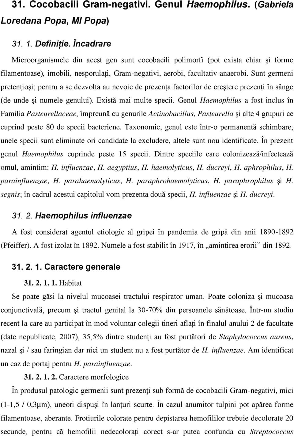 Sunt germeni pretenţioşi; pentru a se dezvolta au nevoie de prezenţa factorilor de creştere prezenţi în sânge (de unde şi numele genului). Există mai multe specii.
