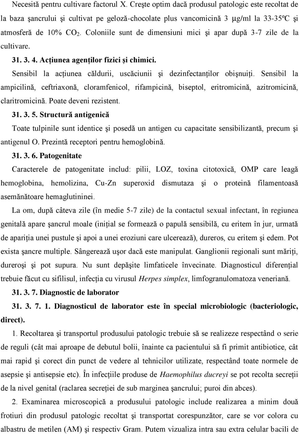 Coloniile sunt de dimensiuni mici şi apar după 3-7 zile de la cultivare. 31. 3. 4. Acţiunea agenţilor fizici şi chimici. Sensibil la acţiunea căldurii, uscăciunii şi dezinfectanţilor obişnuiţi.
