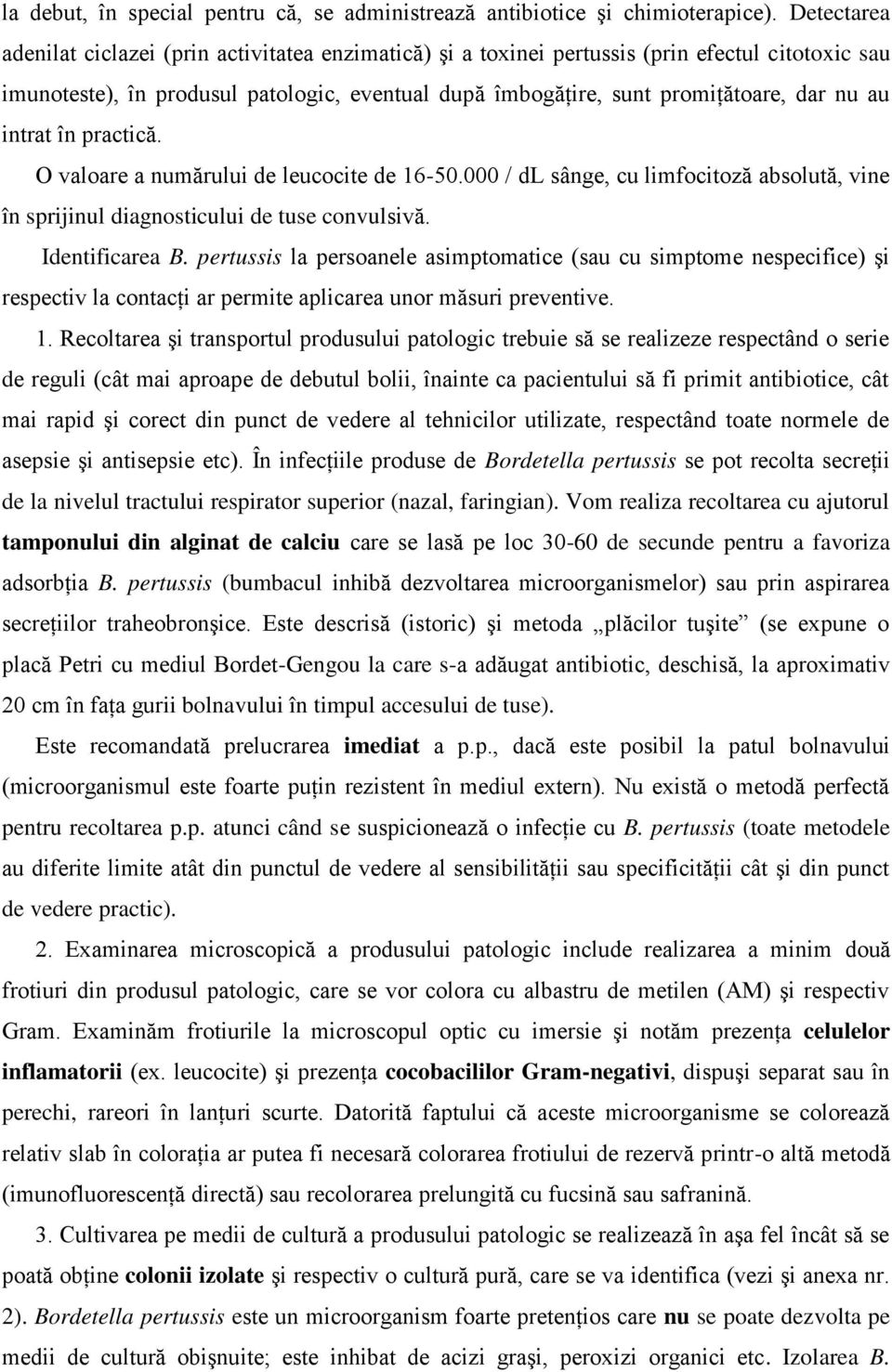 au intrat în practică. O valoare a numărului de leucocite de 16-50.000 / dl sânge, cu limfocitoză absolută, vine în sprijinul diagnosticului de tuse convulsivă. Identificarea B.