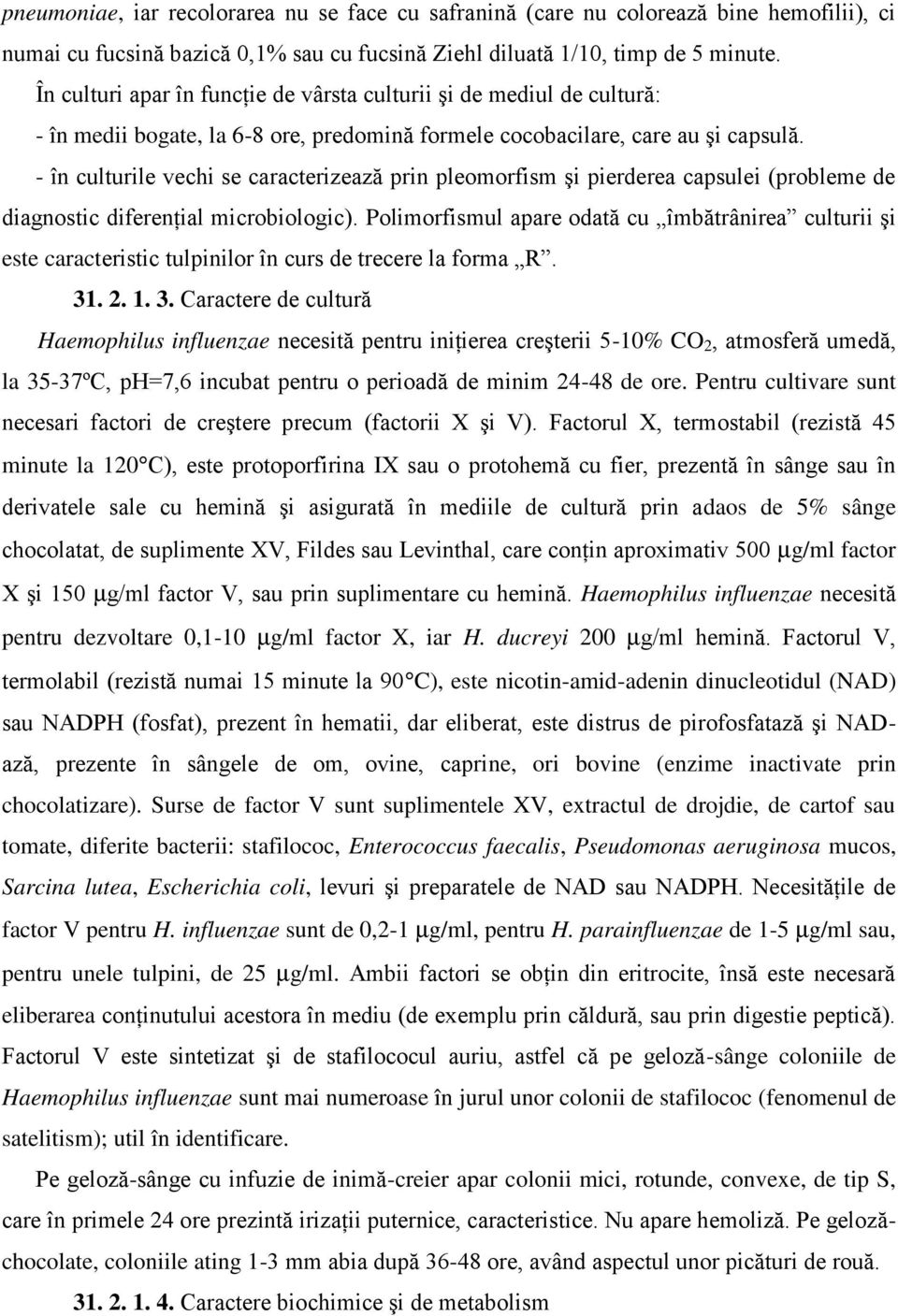 - în culturile vechi se caracterizează prin pleomorfism şi pierderea capsulei (probleme de diagnostic diferenţial microbiologic).