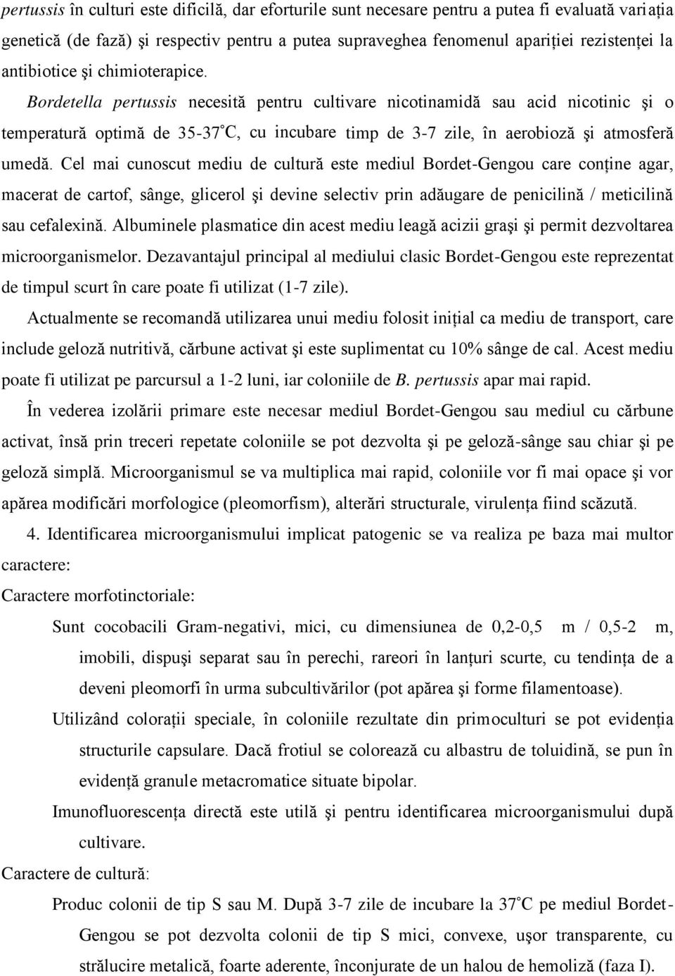 Bordetella pertussis necesită pentru cultivare nicotinamidă sau acid nicotinic şi o temperatură optimă de 35-37 C, cu incubare timp de 3-7 zile, în aerobioză şi atmosferă umedă.