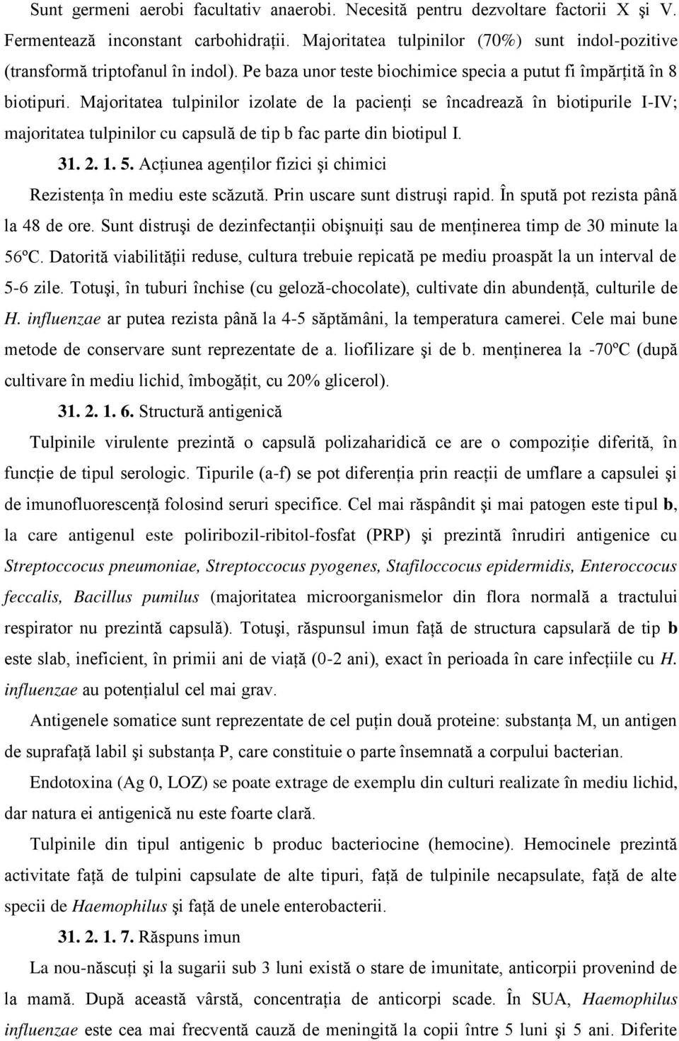 Majoritatea tulpinilor izolate de la pacienţi se încadrează în biotipurile I-IV; majoritatea tulpinilor cu capsulă de tip b fac parte din biotipul I. 31. 2. 1. 5.