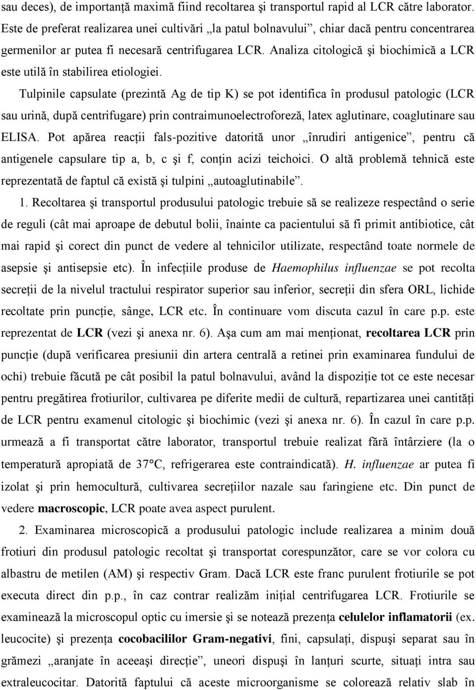 Analiza citologică şi biochimică a LCR este utilă în stabilirea etiologiei.