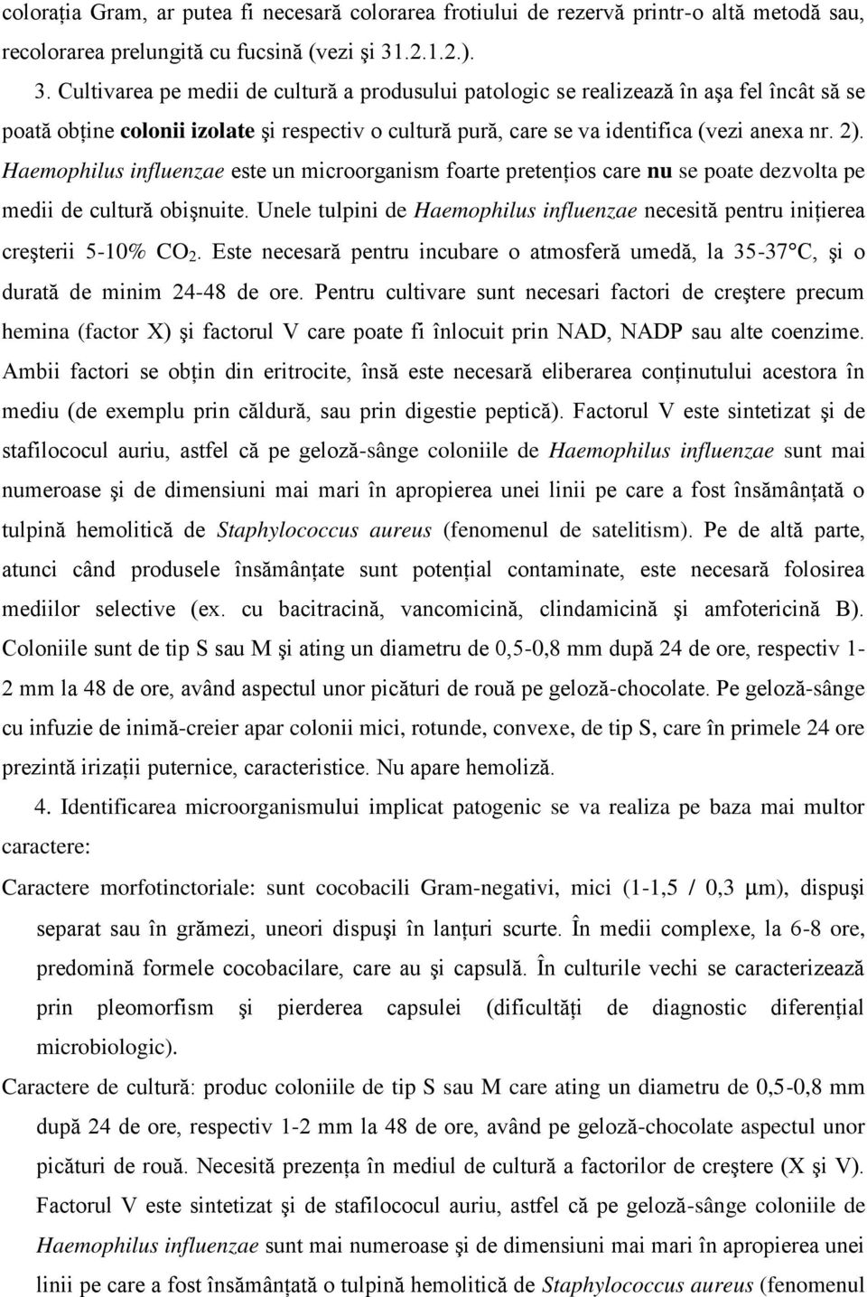2). Haemophilus influenzae este un microorganism foarte pretenţios care nu se poate dezvolta pe medii de cultură obişnuite.