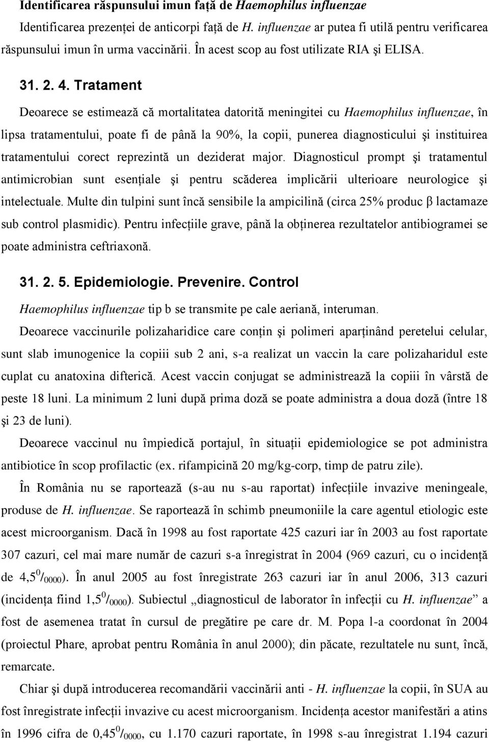 Tratament Deoarece se estimează că mortalitatea datorită meningitei cu Haemophilus influenzae, în lipsa tratamentului, poate fi de până la 90%, la copii, punerea diagnosticului şi instituirea