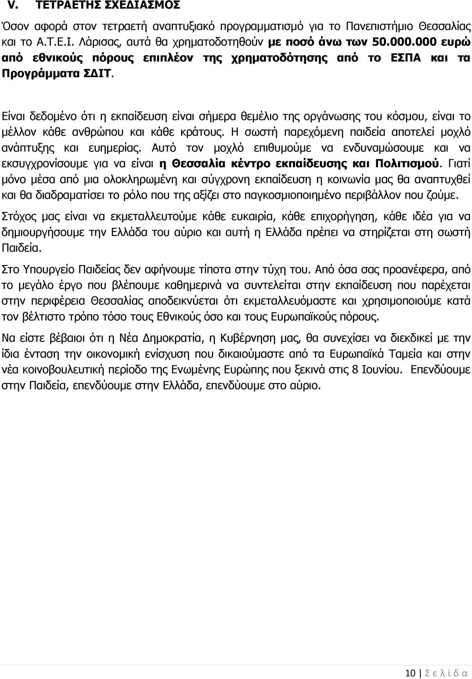 Είναι δεδομένο ότι η εκπαίδευση είναι σήμερα θεμέλιο της οργάνωσης του κόσμου, είναι το μέλλον κάθε ανθρώπου και κάθε κράτους. Η σωστή παρεχόμενη παιδεία αποτελεί μοχλό ανάπτυξης και ευημερίας.