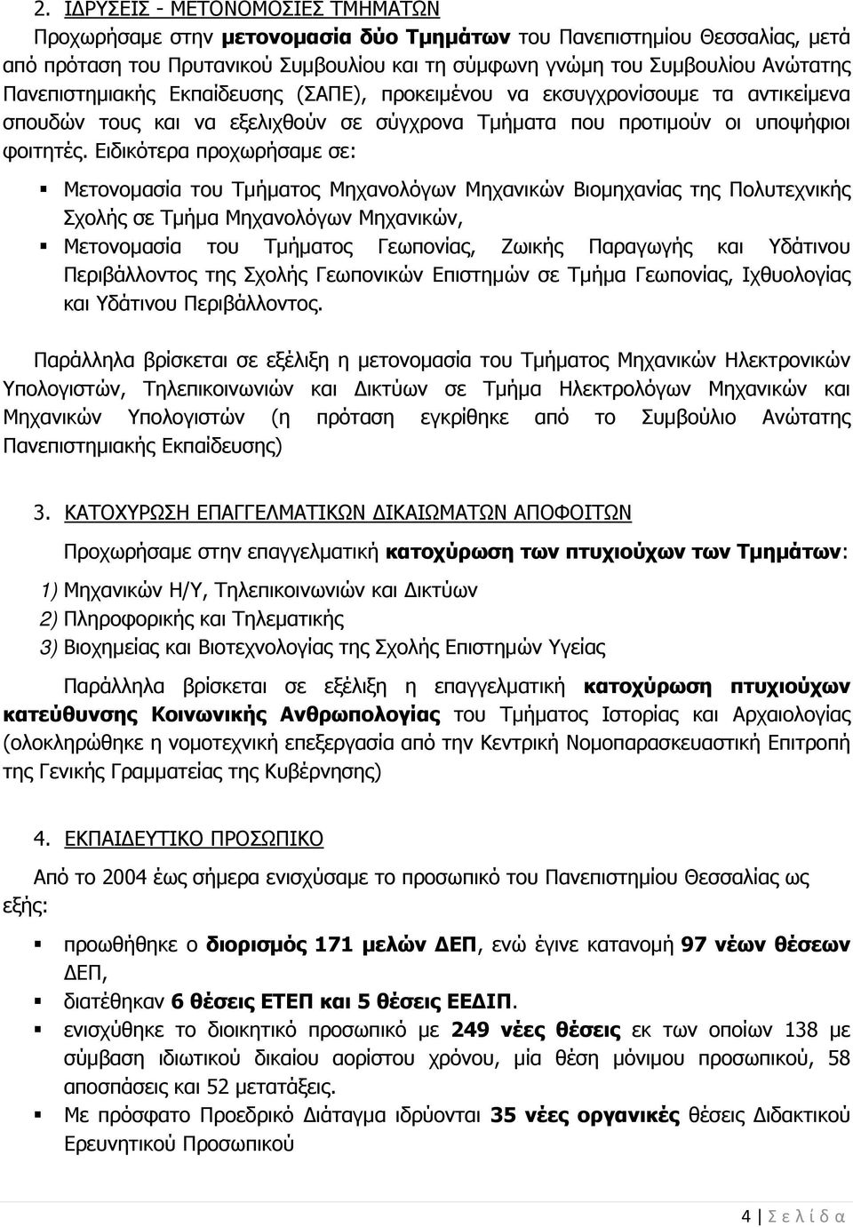 Ειδικότερα προχωρήσαμε σε: Μετονομασία του Τμήματος Μηχανολόγων Μηχανικών Βιομηχανίας της Πολυτεχνικής Σχολής σε Τμήμα Μηχανολόγων Μηχανικών, Μετονομασία του Τμήματος Γεωπονίας, Ζωικής Παραγωγής και