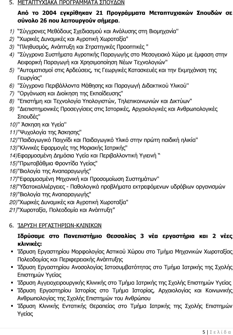 Παραγωγής στο Μεσογειακό Χώρο με έμφαση στην Αειφορική Παραγωγή και Χρησιμοποίηση Νέων Τεχνολογιών'' 5) ''Αυτοματισμοί στις Αρδεύσεις, τις Γεωργικές Κατασκευές και την Εκμηχάνιση της Γεωργίας'' 6)