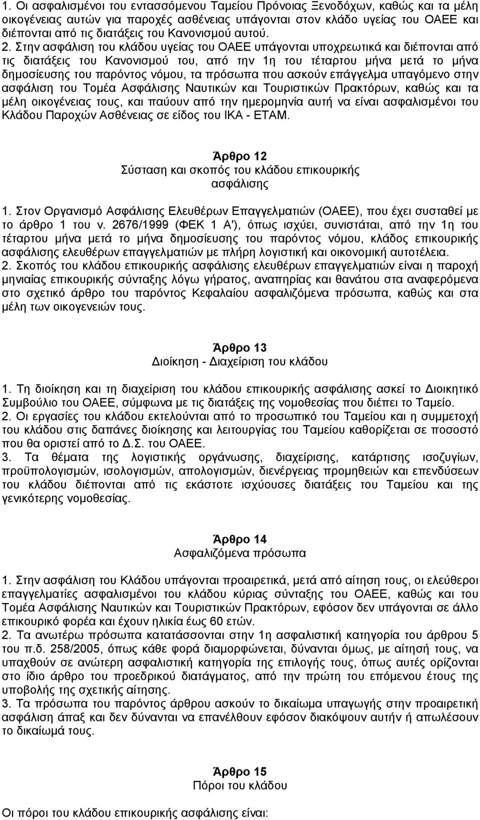 Στην ασφάλιση του κλάδου υγείας του ΟΑΕΕ υπάγονται υποχρεωτικά και διέπονται από τις διατάξεις του Κανονισµού του, από την 1η του τέταρτου µήνα µετά το µήνα δηµοσίευσης του παρόντος νόµου, τα πρόσωπα