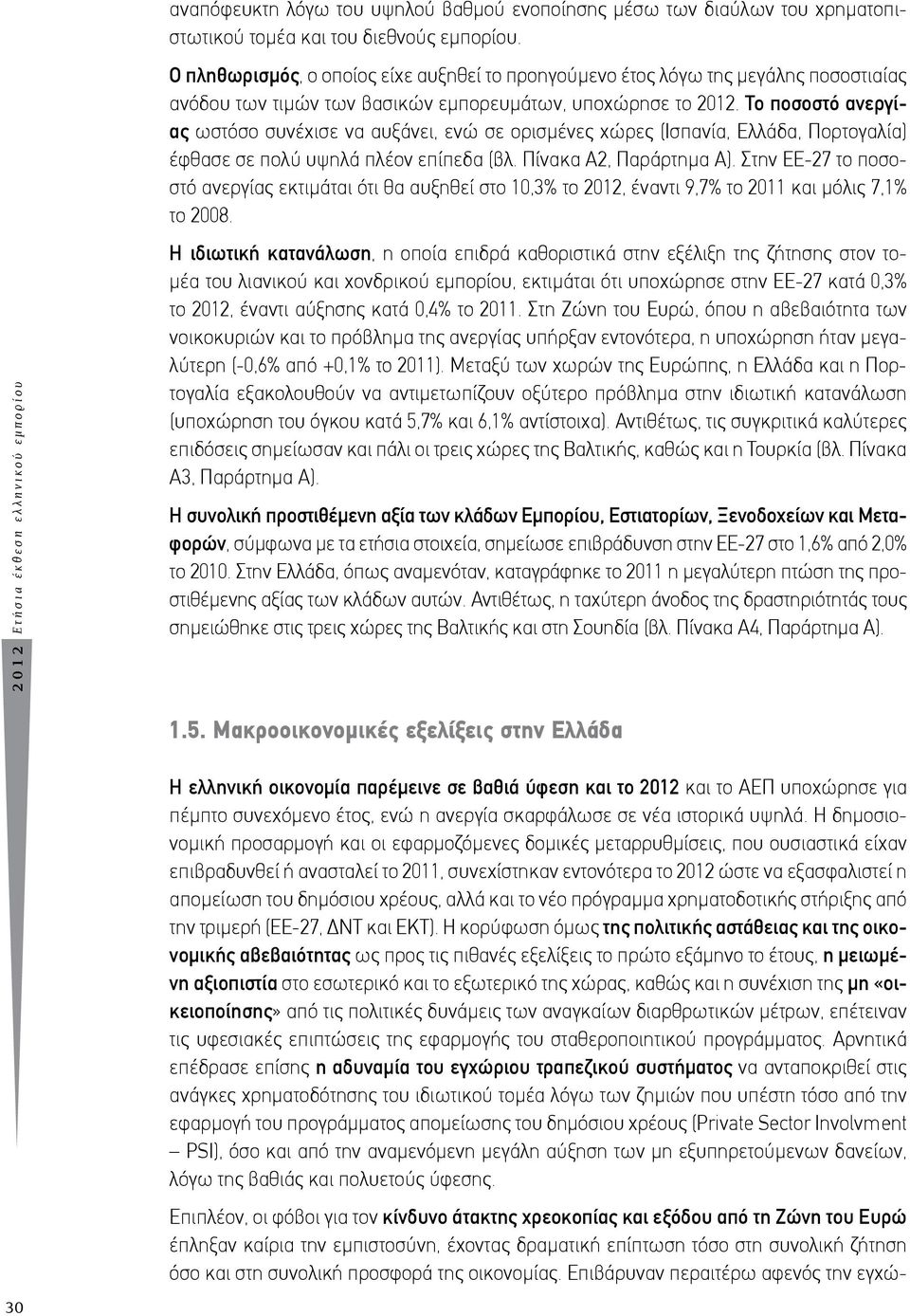 Το ποσοστό ανεργίας ωστόσο συνέχισε να αυξάνει, ενώ σε ορισμένες χώρες (Ισπανία, Ελλάδα, Πορτογαλία) έφθασε σε πολύ υψηλά πλέον επίπεδα (βλ. Πίνακα Α2, Παράρτημα Α).