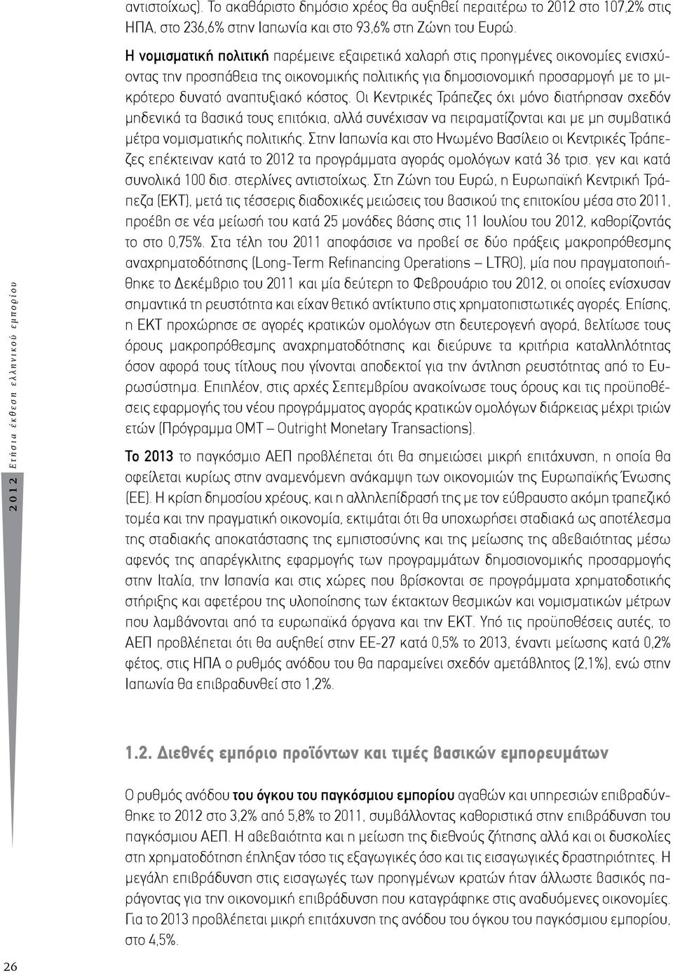 κόστος. Οι Κεντρικές Τράπεζες όχι μόνο διατήρησαν σχεδόν μηδενικά τα βασικά τους επιτόκια, αλλά συνέχισαν να πειραματίζονται και με μη συμβατικά μέτρα νομισματικής πολιτικής.