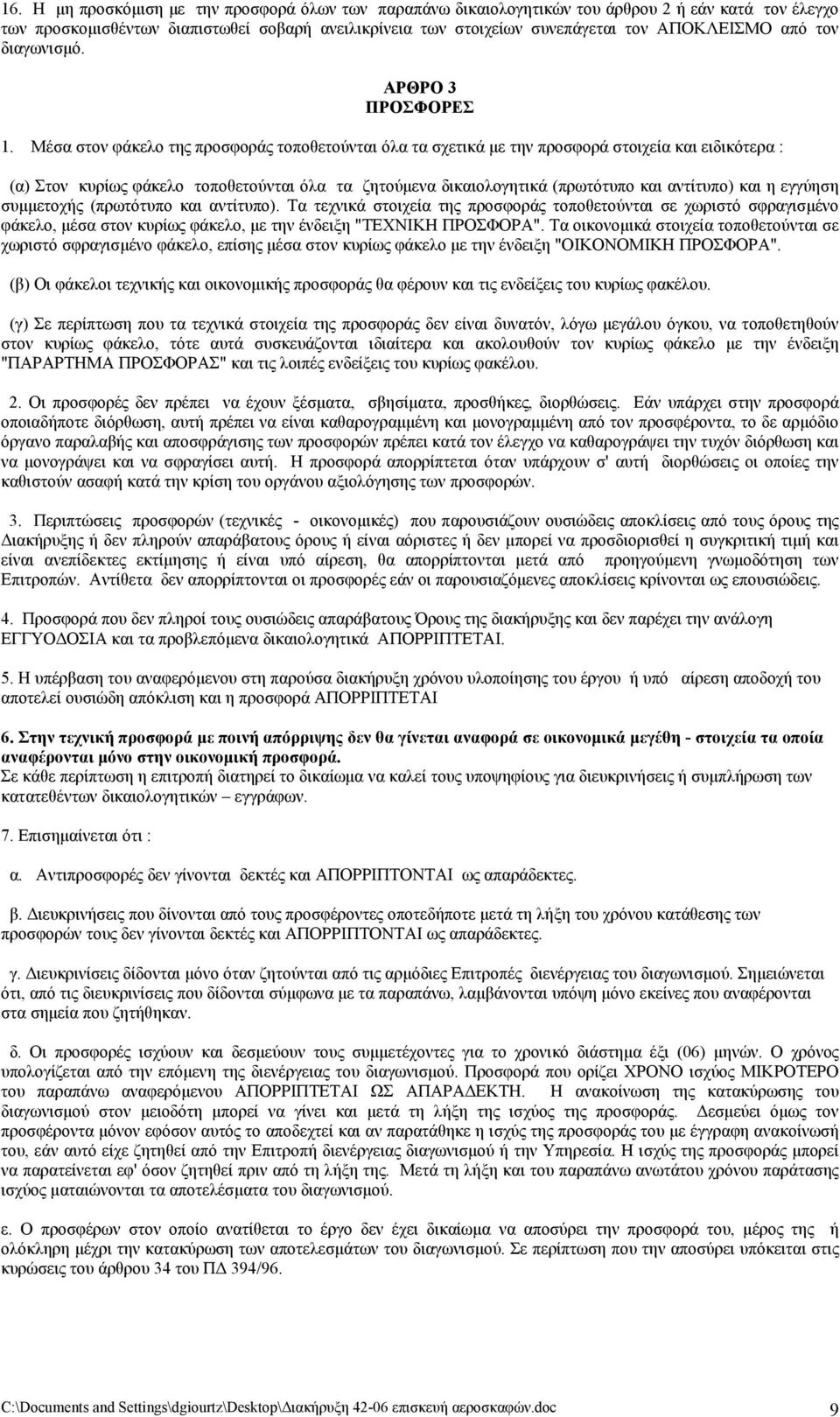 Μέσα στον φάκελο της προσφοράς τοποθετούνται όλα τα σχετικά με την προσφορά στοιχεία και ειδικότερα : (α) Στον κυρίως φάκελο τοποθετούνται όλα τα ζητούμενα δικαιολογητικά (πρωτότυπο και αντίτυπο) και