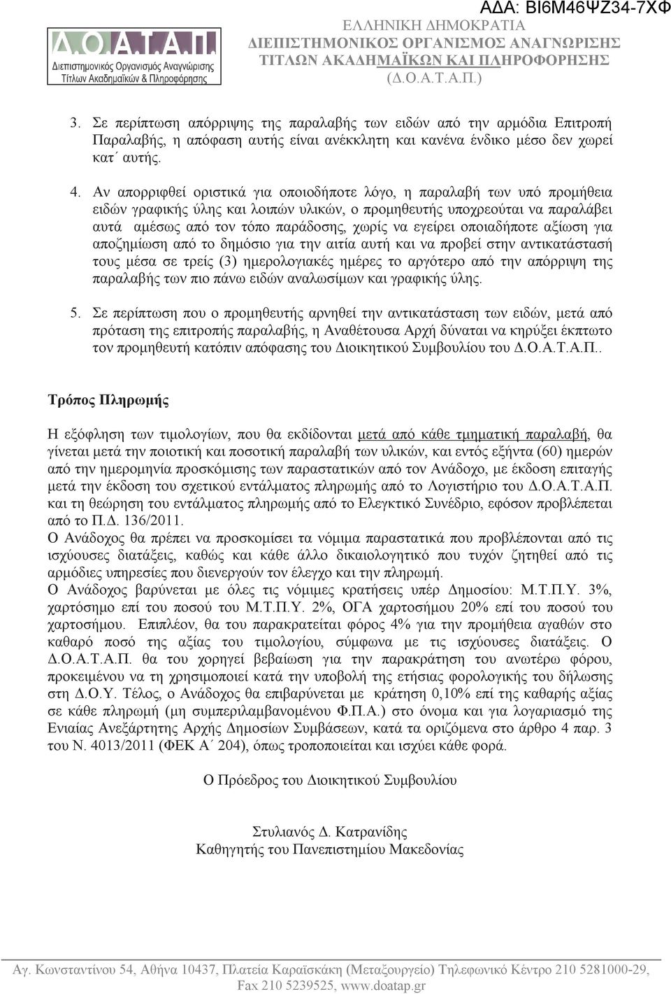 εγείρει οποιαδήποτε αξίωση για αποζημίωση από το δημόσιο για την αιτία αυτή και να προβεί στην αντικατάστασή τους μέσα σε τρείς (3) ημερολογιακές ημέρες το αργότερο από την απόρριψη της παραλαβής των