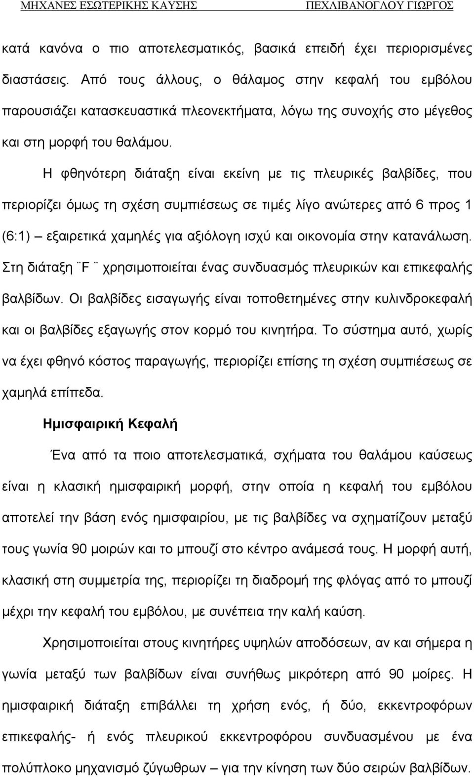 Η φθηνότερη διάταξη είναι εκείνη με τις πλευρικές βαλβίδες, που περιορίζει όμως τη σχέση συμπιέσεως σε τιμές λίγο ανώτερες από 6 προς 1 (6:1) εξαιρετικά χαμηλές για αξιόλογη ισχύ και οικονομία στην