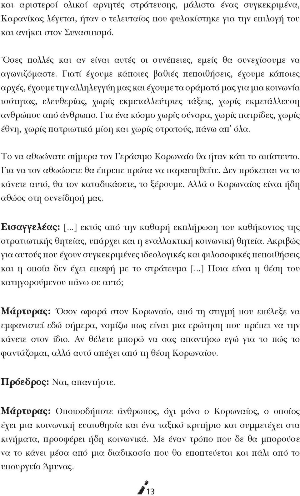 Γιατί έχουμε κάποιες βαθιές πεποιθήσεις, έχουμε κάποιες αρχές, έχουμε την αλληλεγγύη μας και έχουμε τα οράματά μας για μια κοινωνία ισότητας, ελευθερίας, χωρίς εκμεταλλεύτριες τάξεις, χωρίς