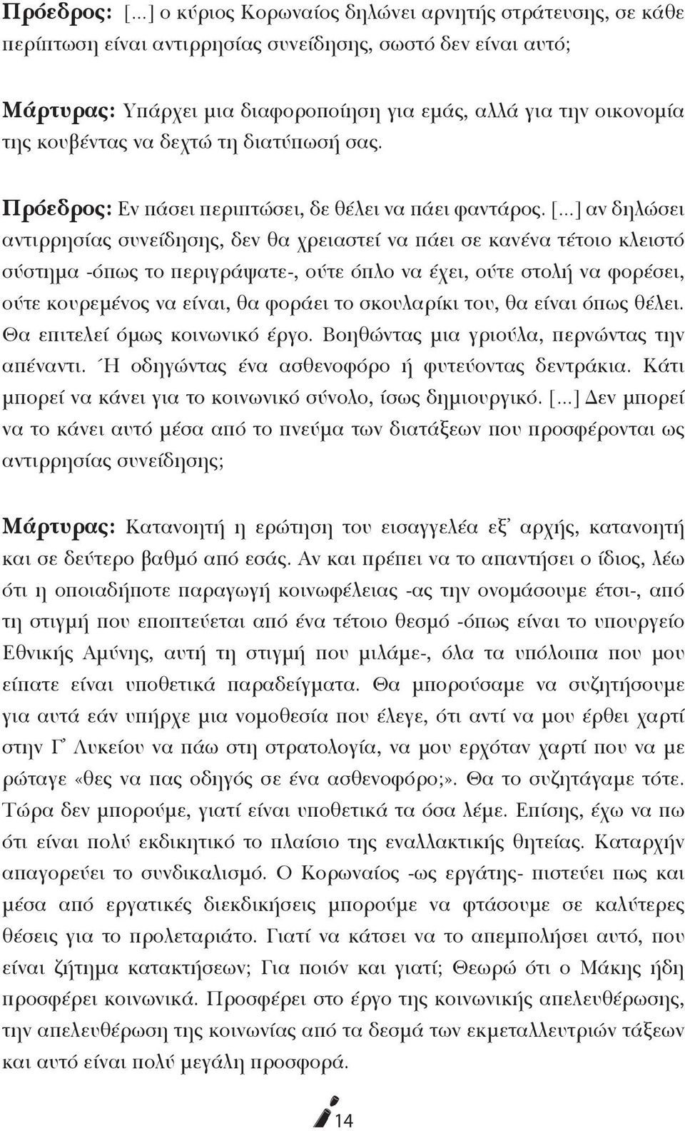 [ ] αν δηλώσει αντιρρησίας συνείδησης, δεν θα χρειαστεί να πάει σε κανένα τέτοιο κλειστό σύστημα -όπως το περιγράψατε-, ούτε όπλο να έχει, ούτε στολή να φορέσει, ούτε κουρεμένος να είναι, θα φοράει