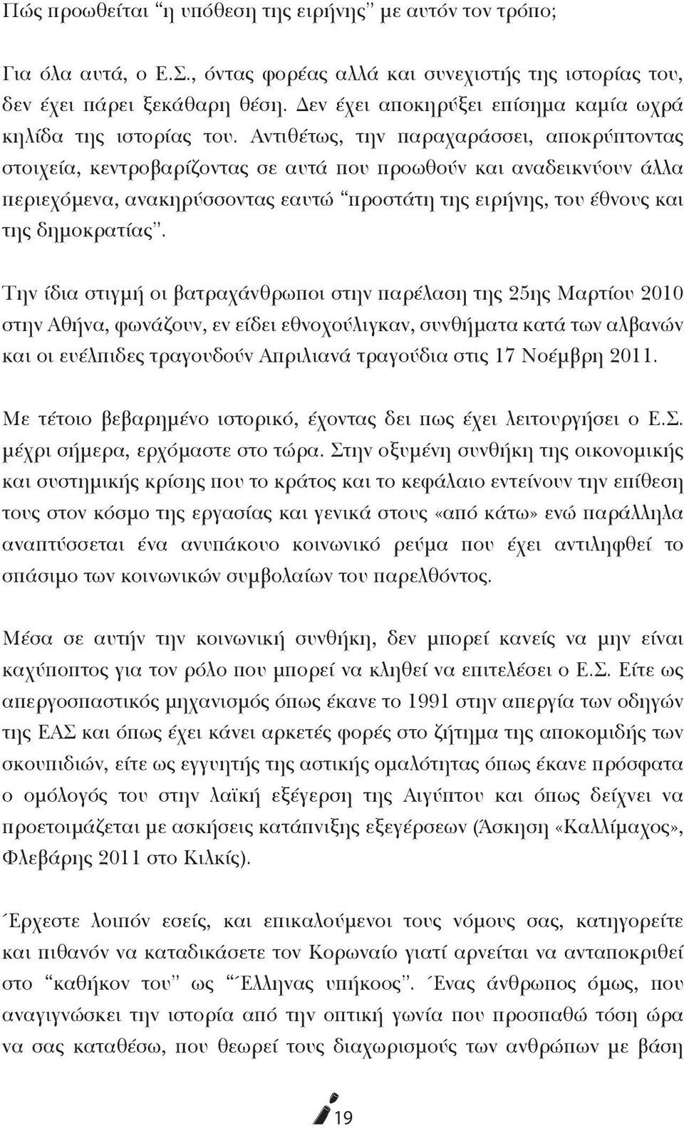 Αντιθέτως, την παραχαράσσει, αποκρύπτοντας στοιχεία, κεντροβαρίζοντας σε αυτά που προωθούν και αναδεικνύουν άλλα περιεχόμενα, ανακηρύσσοντας εαυτώ προστάτη της ειρήνης, του έθνους και της δημοκρατίας.