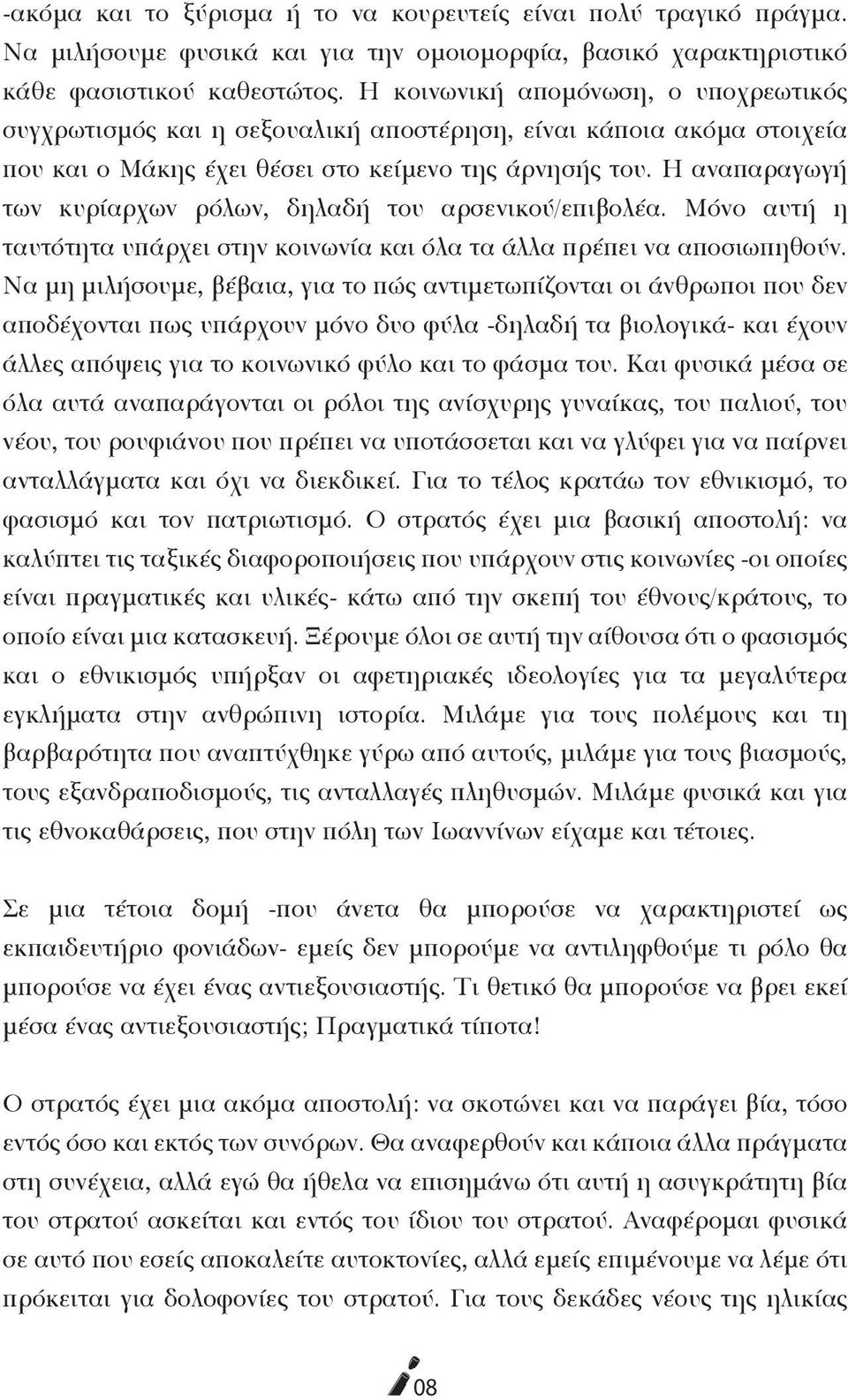 Η αναπαραγωγή των κυρίαρχων ρόλων, δηλαδή του αρσενικού/επιβολέα. Μόνο αυτή η ταυτότητα υπάρχει στην κοινωνία και όλα τα άλλα πρέπει να αποσιωπηθούν.