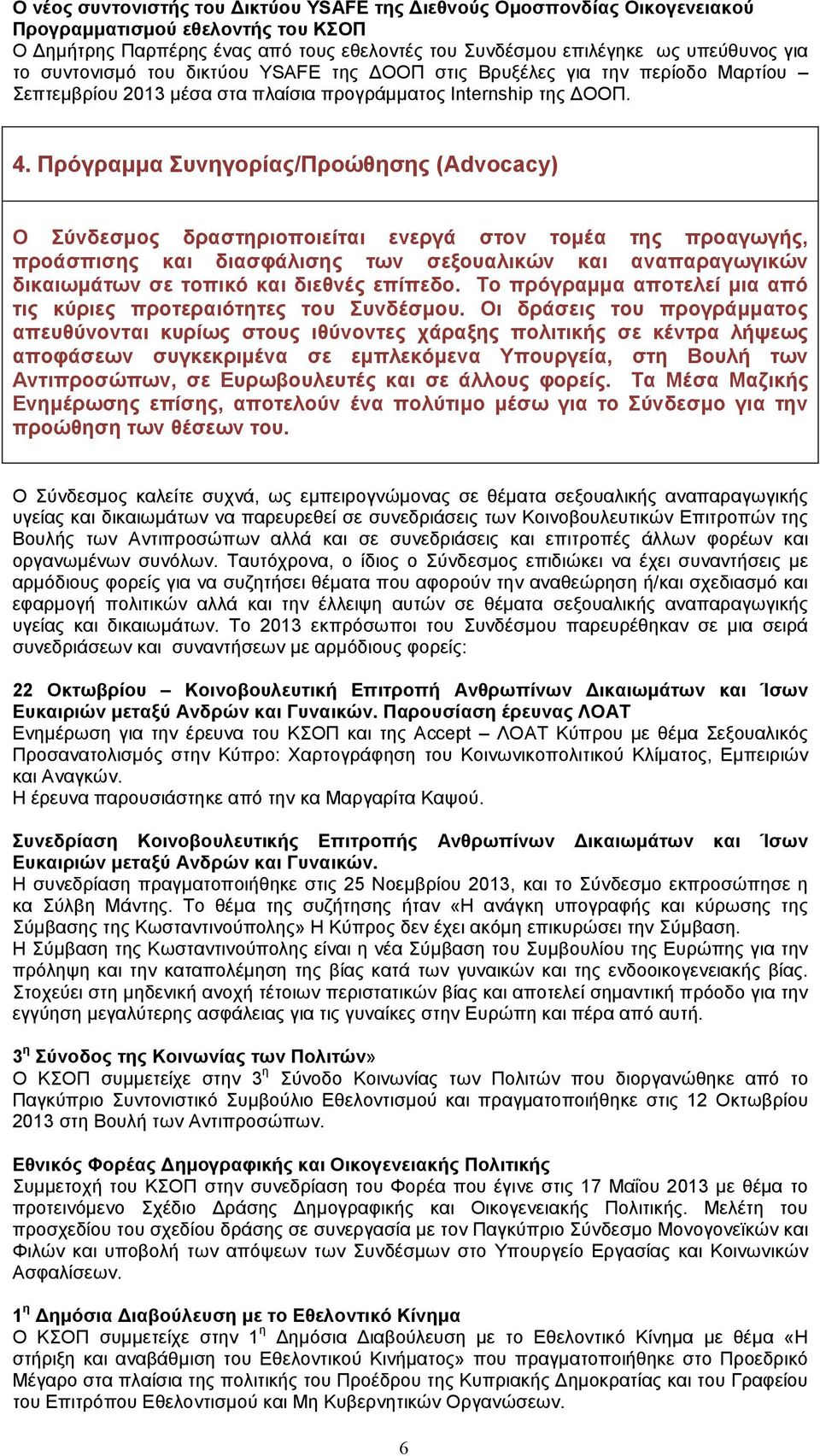 Πρόγραµµα Συνηγορίας/Προώθησης (Advocacy) Ο Σύνδεσµος δραστηριοποιείται ενεργά στον τοµέα της προαγωγής, προάσπισης και διασφάλισης των σεξουαλικών και αναπαραγωγικών δικαιωµάτων σε τοπικό και