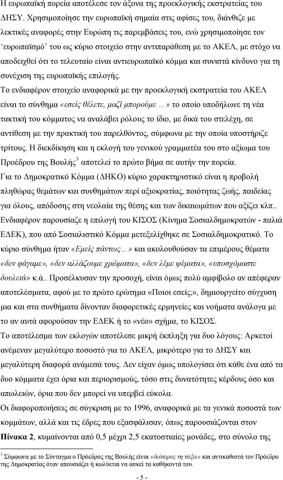 με στόχο να αποδειχθεί ότι το τελευταίο είναι αντιευρωπαϊκό κόμμα και συνιστά κίνδυνο για τη συνέχιση της ευρωπαϊκής επιλογής.